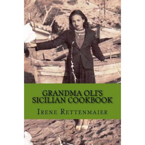 Grandma Oli''s Sicilian Cookbook Paperback, Createspace Independent Publishing Platform