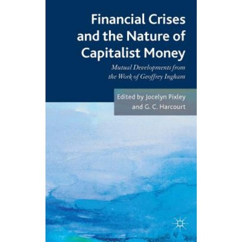 Financial Crises and the Nature of Capitalist Money: Mutual Developments from the Work of Geoffrey Ingham Hardcover, Palgrave MacMillan