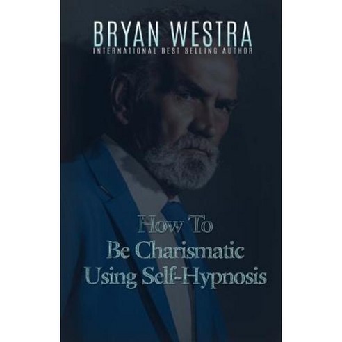 How to Be Charismatic Using Self-Hypnosis Paperback, Createspace Independent Publishing Platform
