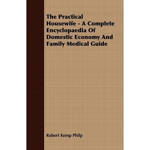 The Practical Housewife - A Complete Encyclopaedia of Domestic Economy and Family Medical Guide Paperback, Walton Press