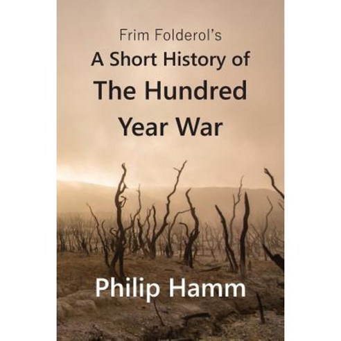 Frim Folderol''s a Short History of the Hundred Year War Paperback, Createspace Independent Publishing Platform