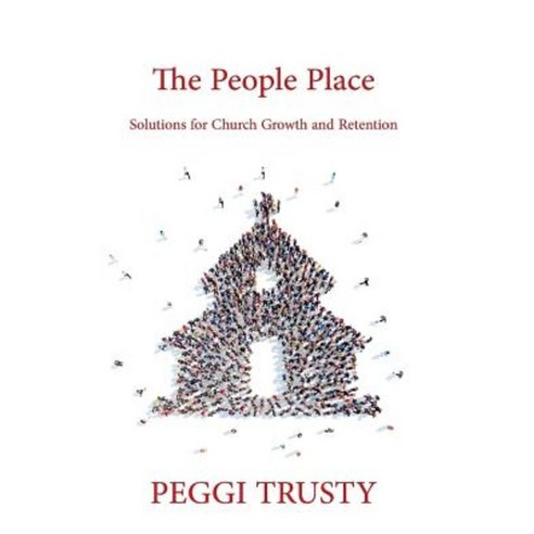 The People Place: Solutions for Church Growth and Retention Paperback, Createspace Independent Publishing Platform