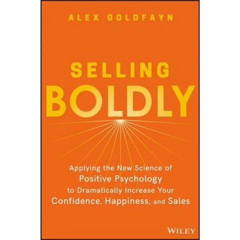 Selling Boldly: Applying the New Science of Positive Psychology to Dramatically Increase Your Confidence Happiness and Sales Hardcover, Wiley