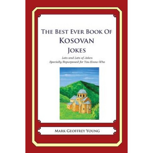 The Best Ever Book of Kosovan Jokes: Lots and Lots of Jokes Specially Repurposed for You-Know-Who Paperback, Createspace
