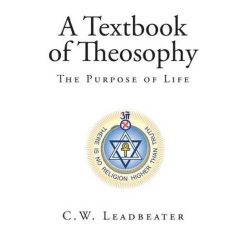 A Textbook of Theosophy: The Purpose of Life Paperback, Createspace Independent Publishing Platform
