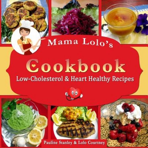 Mama Lolo''s Cookbook - Low-Cholesterol & Heart Healthy Recipes Paperback, Createspace Independent Publishing Platform