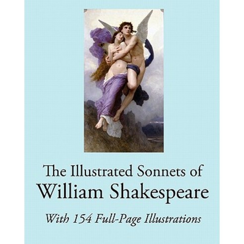 The Illustrated Sonnets of William Shakespeare: With 154 Full-Page Illustrations Paperback, Createspace Independent Publishing Platform