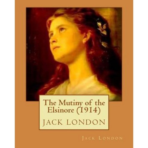 The Mutiny of the Elsinore (1914) by Jack London Paperback, Createspace Independent Publishing Platform