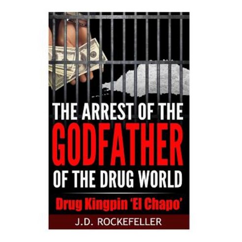 The Arrest of the Godfather of the Drug World: Drug Kingpin ''el Chapo'' Paperback, Createspace Independent Publishing Platform