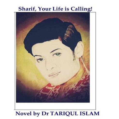 Sharif Your Life Is Calling!: A Complete Novel- A Pathetic Love Story Paperback, Createspace Independent Publishing Platform