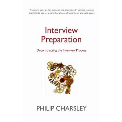 Interview Preparation: Deconstructing the Interview Process Paperback, Createspace Independent Publishing Platform