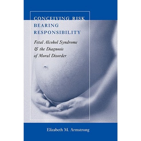 Conceiving Risk Bearing Responsibility: Fetal Alcohol Syndrome and the Diagnosis of Moral Disorder Paperback, Johns Hopkins University Press