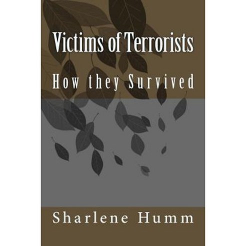 Victims of Terrorists: How They Survived Paperback, Createspace Independent Publishing Platform