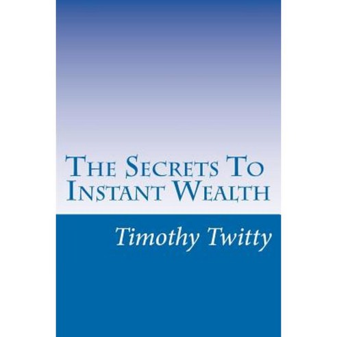 The Secrets to Instant Wealth Paperback, Createspace Independent Publishing Platform