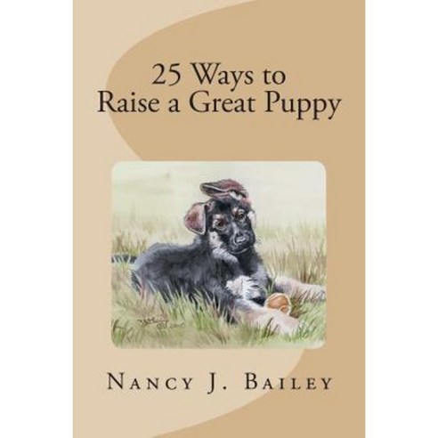 25 Ways to Raise a Great Puppy Paperback, Createspace Independent Publishing Platform