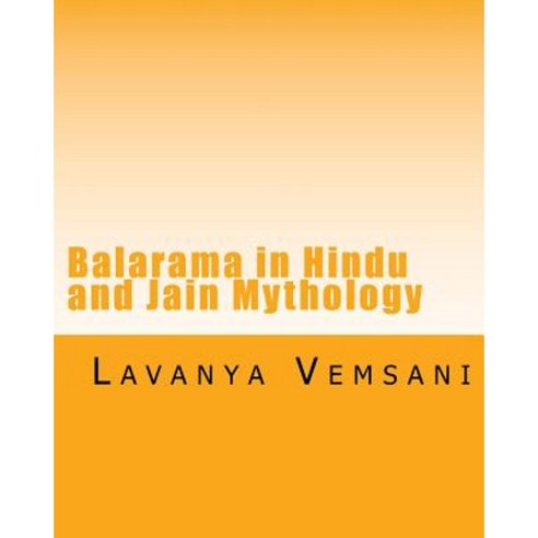 Balarama in Hindu and Jain Mythology: Brother of Krishna in History and Literature Paperback, Createspace Independent Publishing Platform