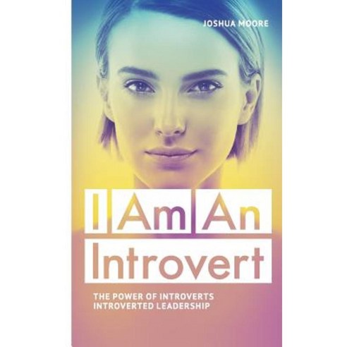I Am an Introvert: The Power of Introverts and Introverted Leadership Paperback, Createspace Independent Publishing Platform