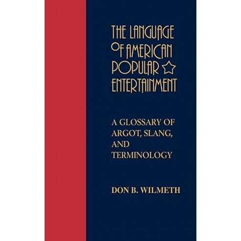 The Language of American Popular Entertainment: A Glossary of Argot Slang and Terminology Hardcover, Greenwood Press