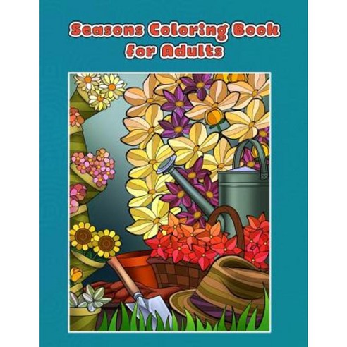Seasons Coloring Book for Adults: Spring Summer Autumn and Winter Coloring Book Paperback, Createspace Independent Publishing Platform