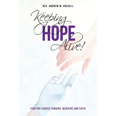 Keeping Hope Alive!: Fighting Cancer Through Medicine and Faith Paperback, Createspace Independent Publishing Platform