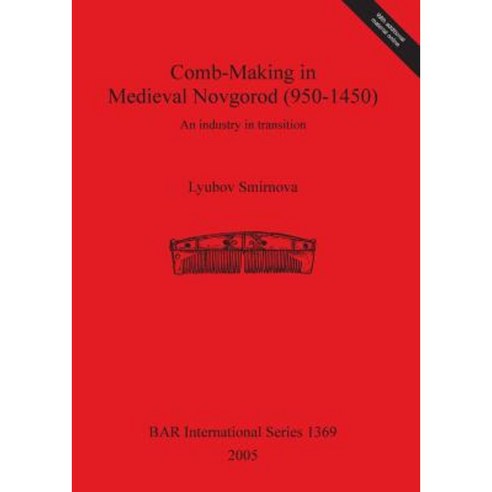 Comb-Making in Medieval Novgorod (950-1450): An Industry in Transition Paperback, British Archaeological Reports Oxford Ltd