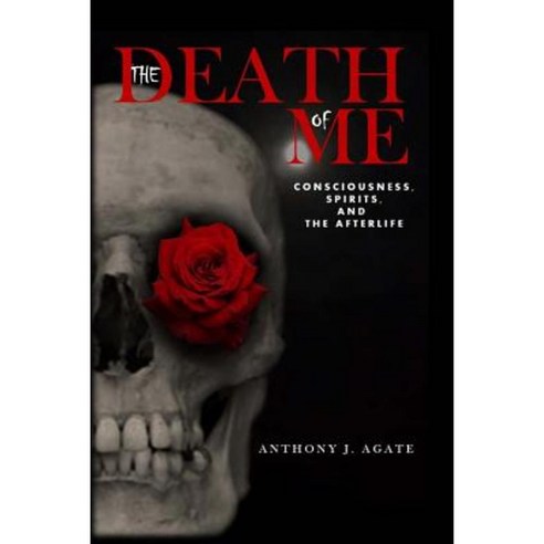 The Death of Me: Consciousness Spirits and the Afterlife Paperback, Createspace Independent Publishing Platform