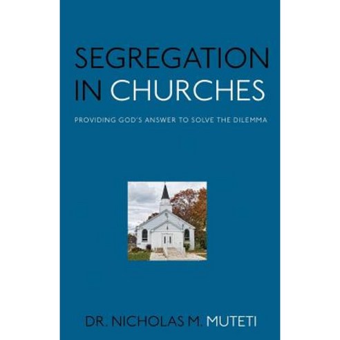 Segregation in Churches: Providing God''s Answer to Solve the Dilemma Paperback, Createspace Independent Publishing Platform