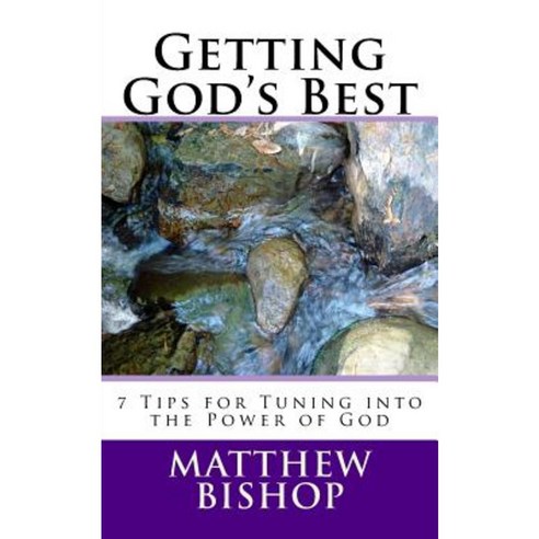 Getting God''s Best: 7 Tips for Tuning Into the Power of God Paperback, Createspace Independent Publishing Platform