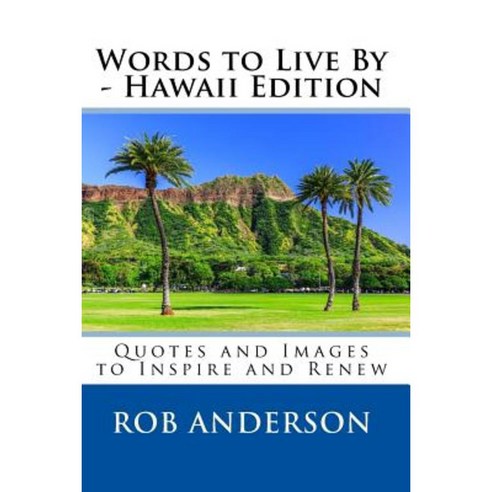 Words to Live by -- Hawaii Edition: Quotes and Images to Inspire and Renew Paperback, Createspace Independent Publishing Platform