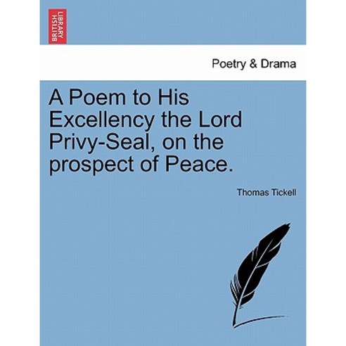 A Poem to His Excellency the Lord Privy-Seal on the Prospect of Peace ...
