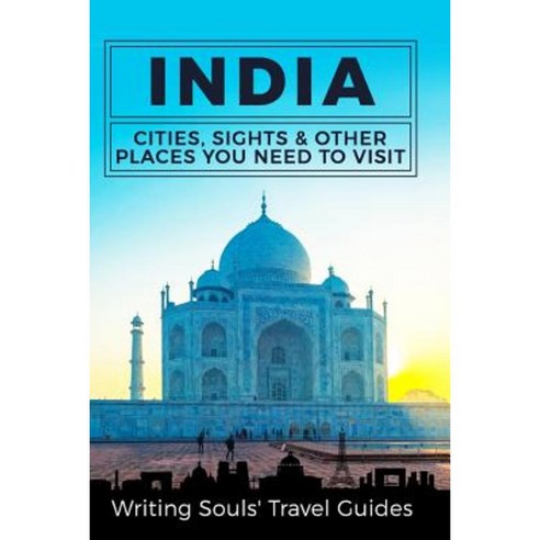 India: Cities Sights & Other Places You Need to Visit Paperback, Createspace Independent Publishing Platform
