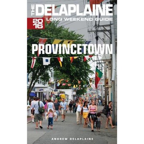 Provincetown - The Delaplaine 2016 Long Weekend Guide Paperback, Createspace Independent Publishing Platform