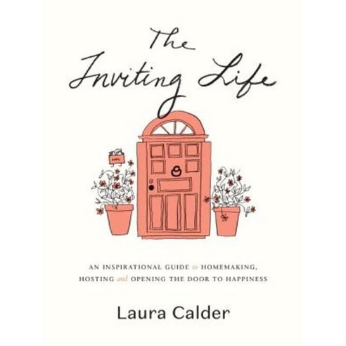 The Inviting Life: An Inspirational Guide to Homemaking Hosting and Opening the Door to Happiness Hardcover, Appetite by Random House