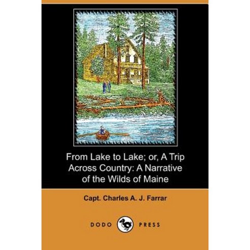 From Lake to Lake; Or a Trip Across Country: A Narrative of the Wilds of Maine (Dodo Press) Paperback, Dodo Press