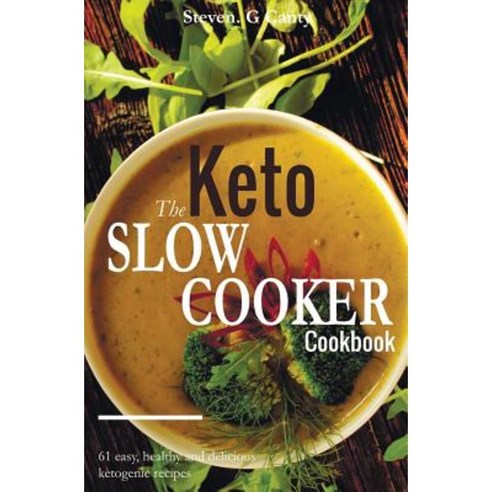 The Keto Slow Cooker Cookbook: 61 Easy Heathy and Delicious Ketogenic Slow Cooker Recipes Paperback, Createspace Independent Publishing Platform