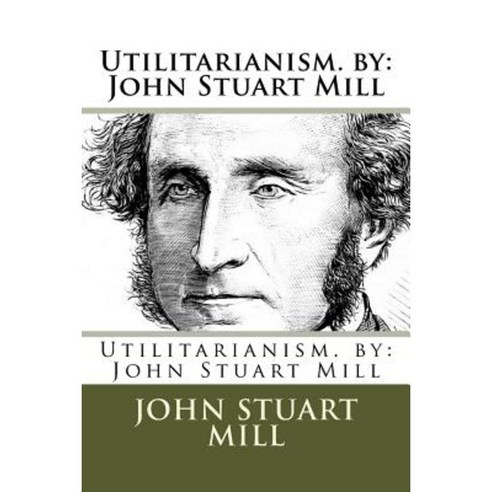 Utilitarianism. by: John Stuart Mill Paperback, Createspace Independent Publishing Platform
