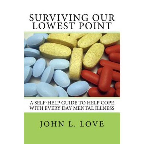 Surviving Our Lowest Point: A Self-Help Guide to Help Cope with Every Day Mental Illness. Paperback, Createspace Independent Publishing Platform