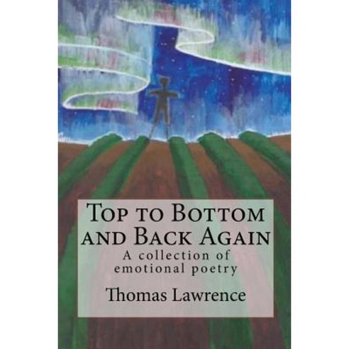 Top to Bottom and Back Again: A Collection of Emotional Poetry Paperback, Createspace Independent Publishing Platform