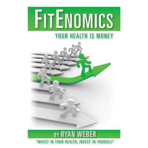 Fitenomics: Your Health Is Money Paperback, Createspace Independent Publishing Platform