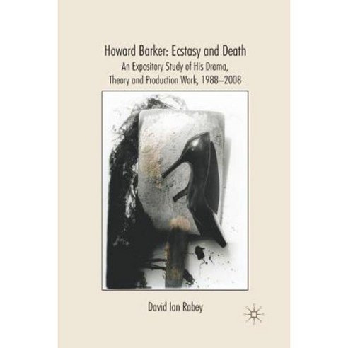 Howard Barker: Ecstasy and Death: An Expository Study of His Drama Theory and Production Work 1988-2008 Paperback, Palgrave MacMillan
