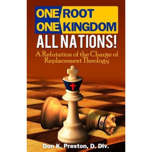 One Root One Kingdom - All Nations!: A Refutation of the Charge of Replacement Theology Paperback, Createspace Independent Publishing Platform
