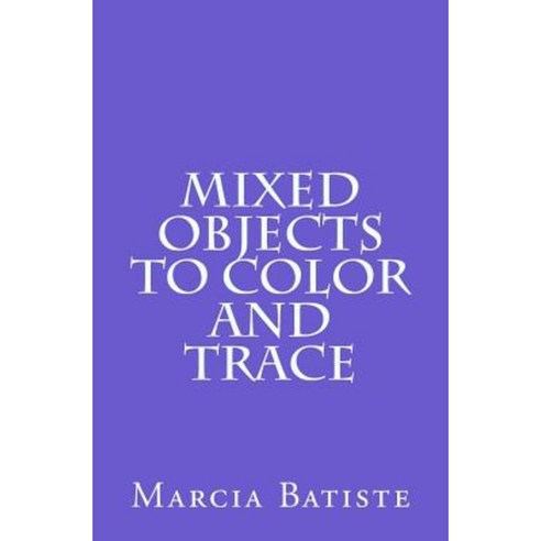 Mixed Objects to Color and Trace Paperback, Createspace Independent Publishing Platform