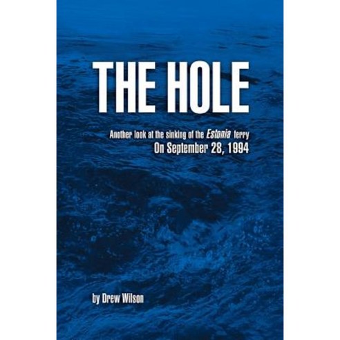 The Hole: Another Look at the Sinking of the Estonia Ferry on September 28 1994 Paperback, Createspace Independent Publishing Platform