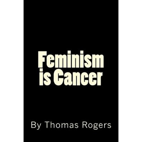 Feminism Is Cancer Paperback, Createspace Independent Publishing Platform
