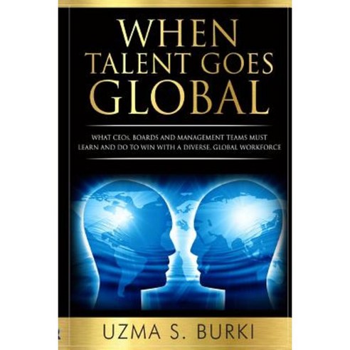When Talent Goes Global: What Ceos Boards and Management Teams Must Learn and Do to Lead a Diverse Global Workforce Paperback, Uzma S Burki