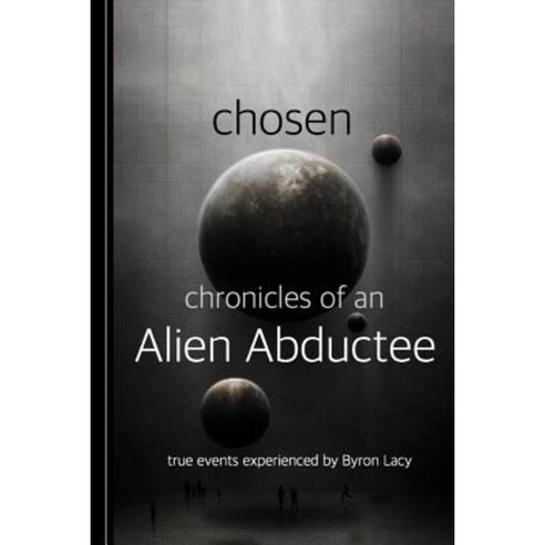 Chosen: Chronicles of an Alien Abductee Paperback, Createspace Independent Publishing Platform