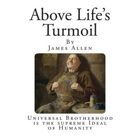 Above Life''s Turmoil: Universal Brotherhood Is the Supreme Ideal of Humanity Paperback, Createspace Independent Publishing Platform