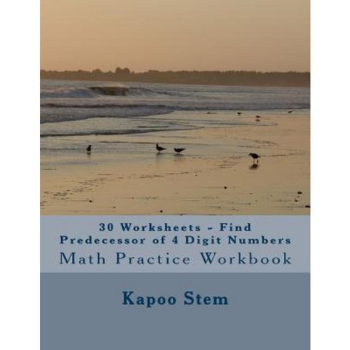 30 Worksheets - Find Predecessor of 4 Digit Numbers: Math Practice Workbook Paperback, Createspace Independent Publishing Platform