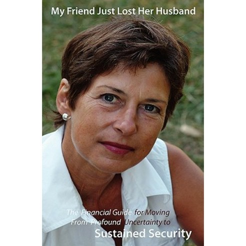 My Friend Just Lost Her Husband: The Financial Guide for Moving from Profound Uncertainty to Sustained Security Paperback, Tbg Publishing LLC