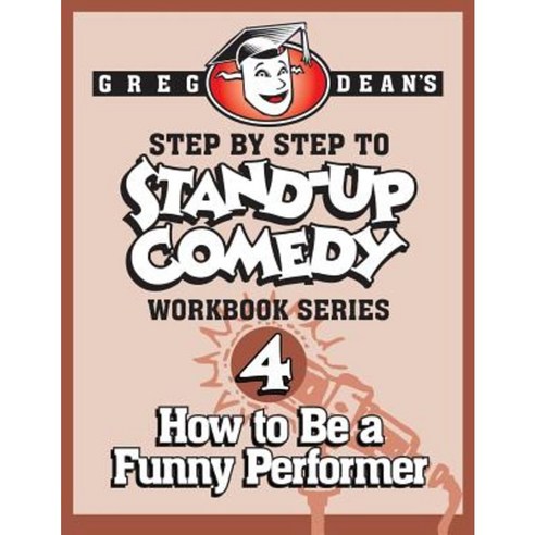 Step by Step to Stand-Up Comedy - Workbook Series: Workbook 4: How to Be a Funny Performer Paperback, Greg Dean''s Comedy System